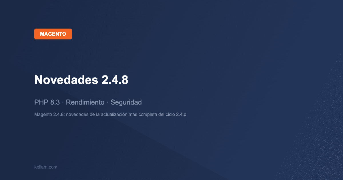 Magento: Novedades 2.4.8 — PHP 8.3 · Rendimiento · Seguridad | keliam.com