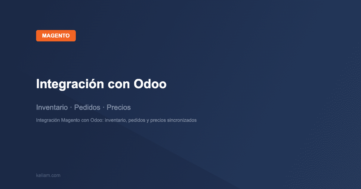 Magento: Integración con Odoo — Inventario · Pedidos · Precios | keliam.com