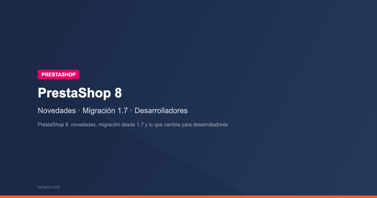 PrestaShop 8: novedades, migración desde 1.7 y lo que cambia para desarrolladores