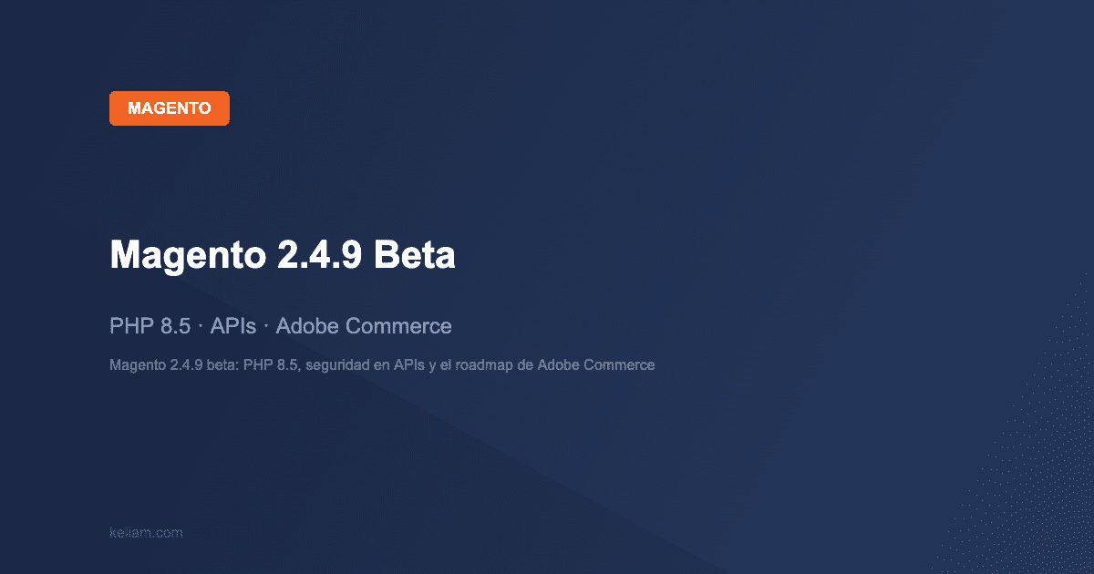 Magento: Magento 2.4.9 Beta — PHP 8.5 · APIs · Adobe Commerce | keliam.com