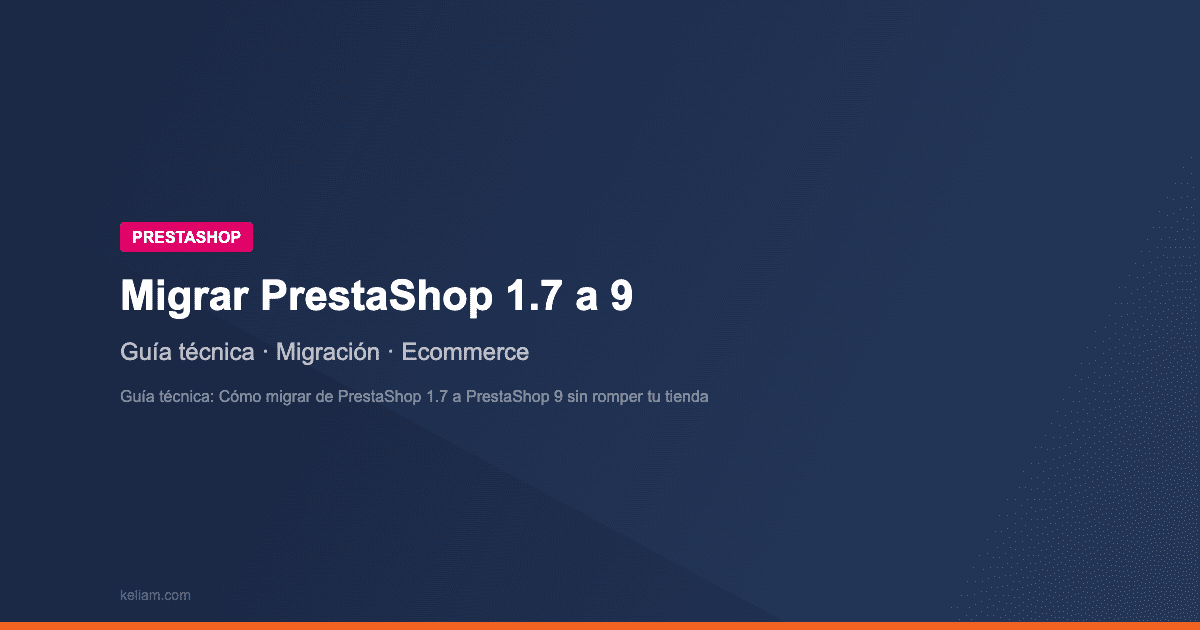 Guía técnica: Cómo migrar de PrestaShop 1.7 a PrestaShop 9 sin romper tu tienda