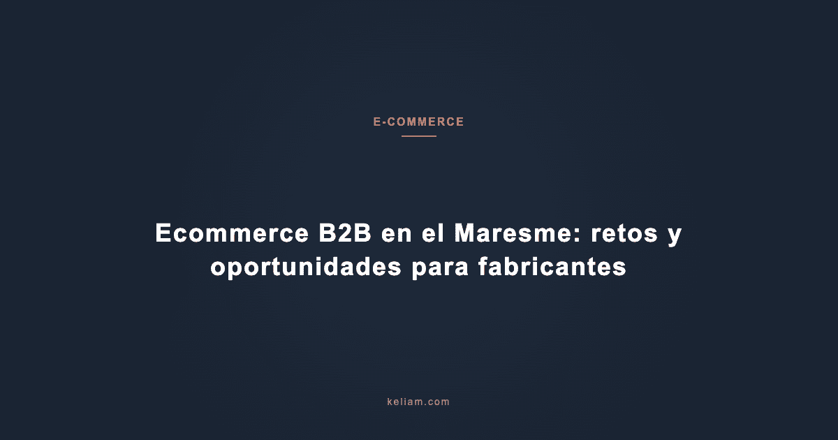 Ecommerce B2B en el Maresme: retos y oportunidades para fabricantes