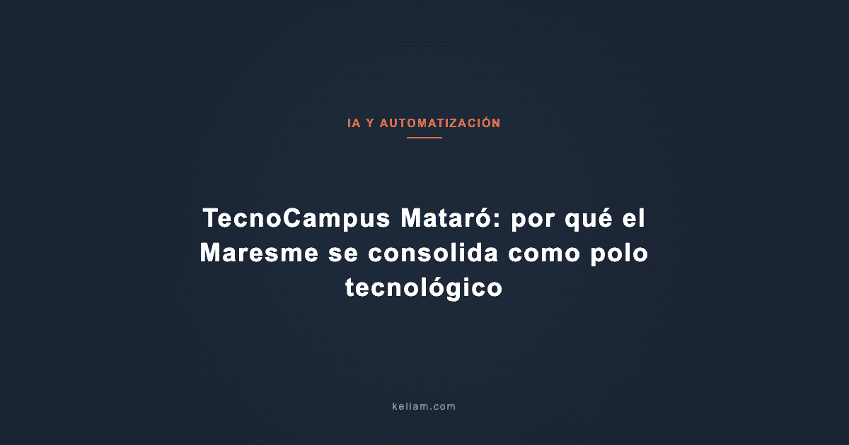 TecnoCampus Mataró: por qué el Maresme se consolida como polo tecnológico