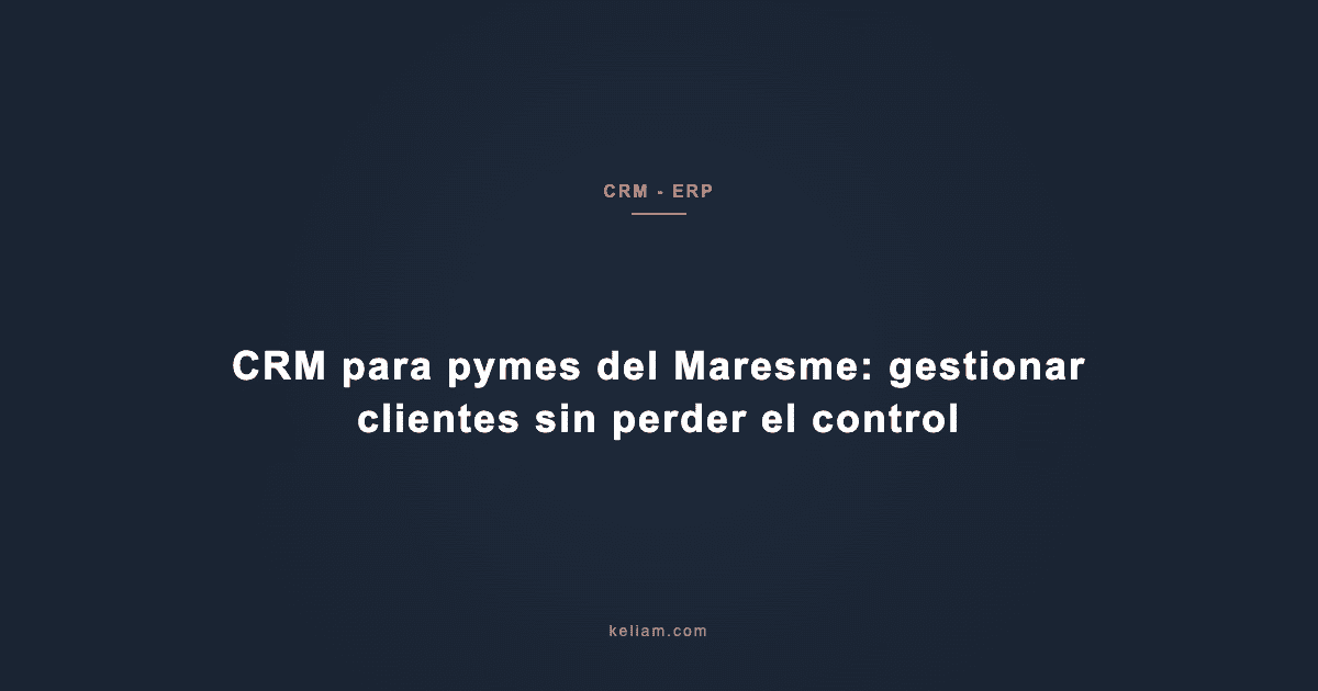 CRM para pymes del Maresme: gestionar clientes sin perder el control