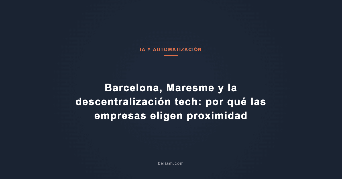 Barcelona, Maresme y la descentralización tech: por qué las empresas eligen proximidad