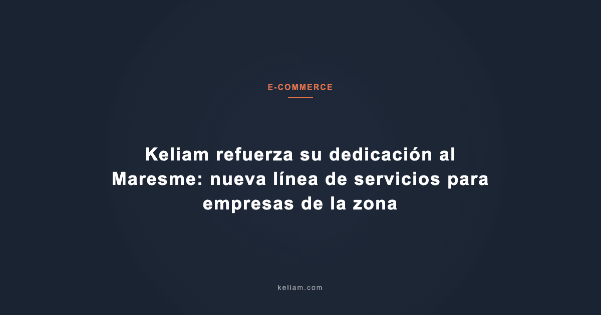 Keliam refuerza su dedicación al Maresme: nueva línea de servicios para empresas de la zona