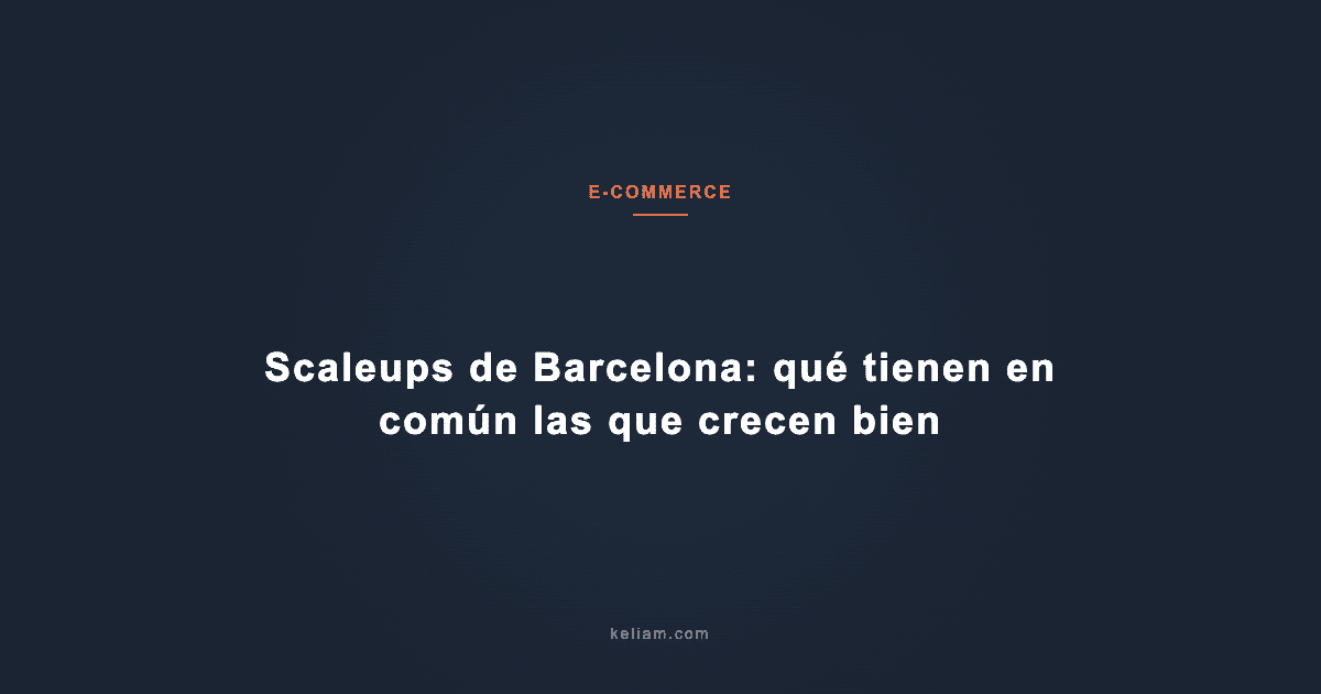 Scaleups de Barcelona: qué tienen en común las que crecen bien