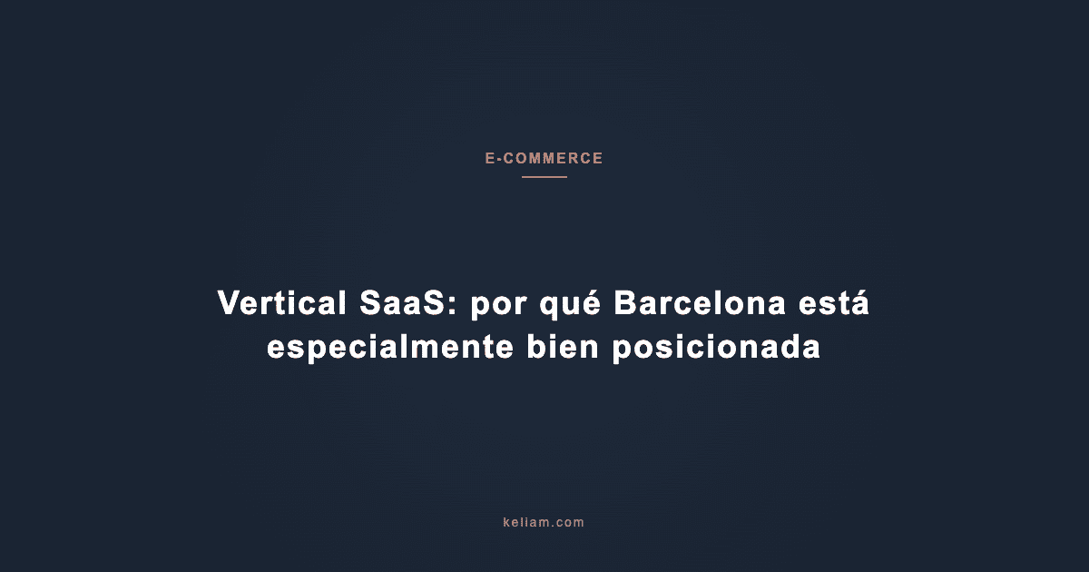 Vertical SaaS: por qué Barcelona está especialmente bien posicionada
