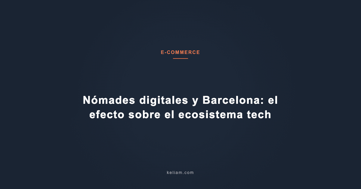Nómades digitales y Barcelona: el efecto sobre el ecosistema tech
