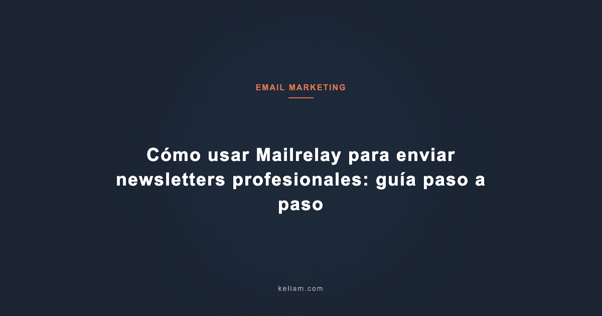 Cómo usar Mailrelay para enviar newsletters profesionales: guía paso a paso