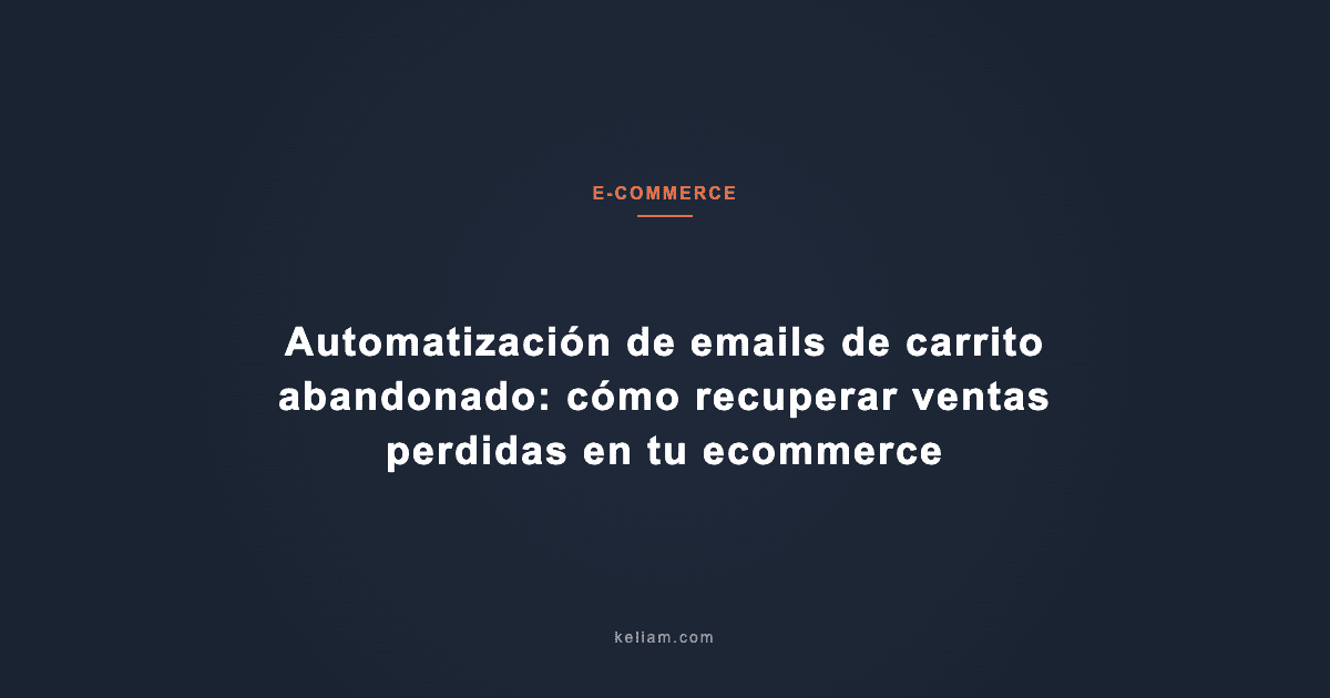 Automatización de emails de carrito abandonado: cómo recuperar ventas perdidas en tu ecommerce
