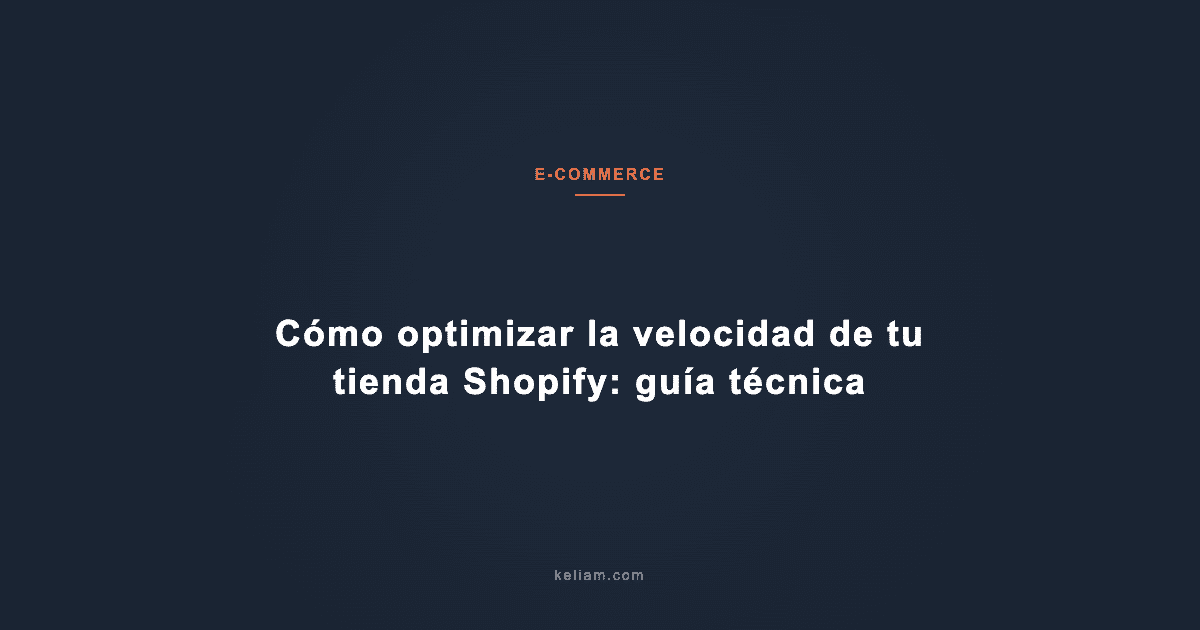 Cómo optimizar la velocidad de tu tienda Shopify: guía técnica