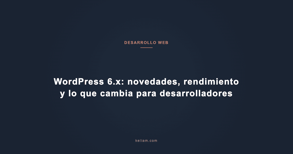 WordPress 6.x: novedades, rendimiento y lo que cambia para desarrolladores
