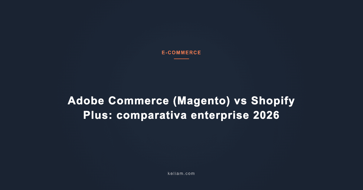 Adobe Commerce (Magento) vs Shopify Plus: comparativa enterprise 2026