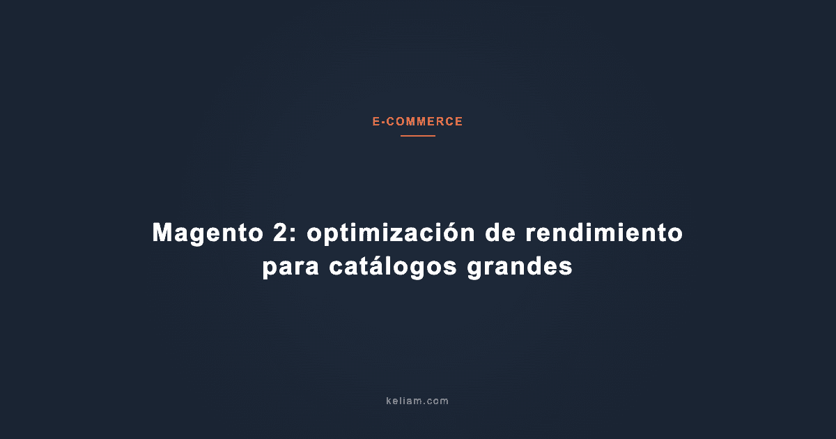 Magento 2: optimización de rendimiento para catálogos grandes