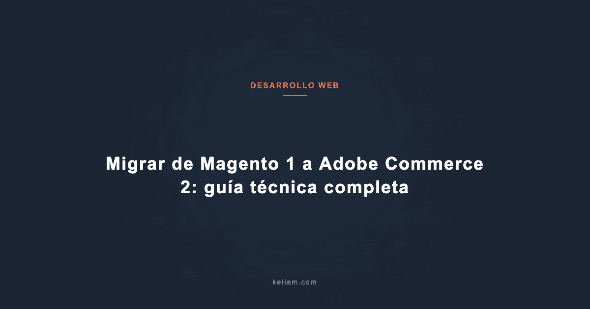 Migrar de Magento 1 a Adobe Commerce 2: guía técnica completa