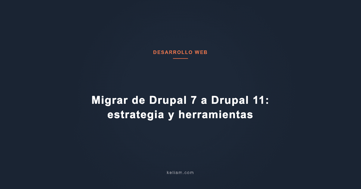 Migrar de Drupal 7 a Drupal 11: estrategia y herramientas