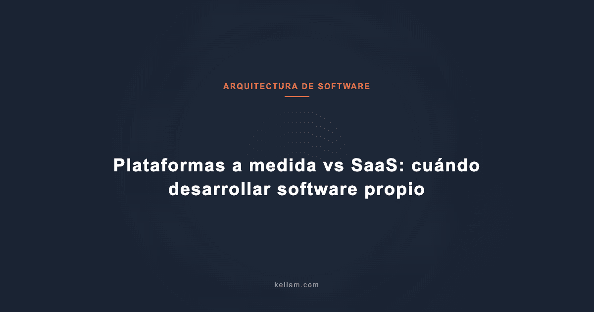 Plataformas a medida vs SaaS: cuándo desarrollar software propio