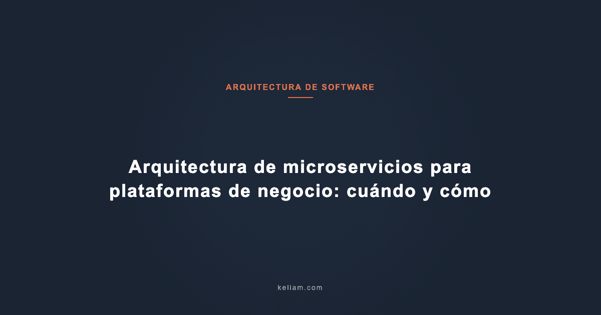 Arquitectura de microservicios para plataformas de negocio: cuándo y cómo