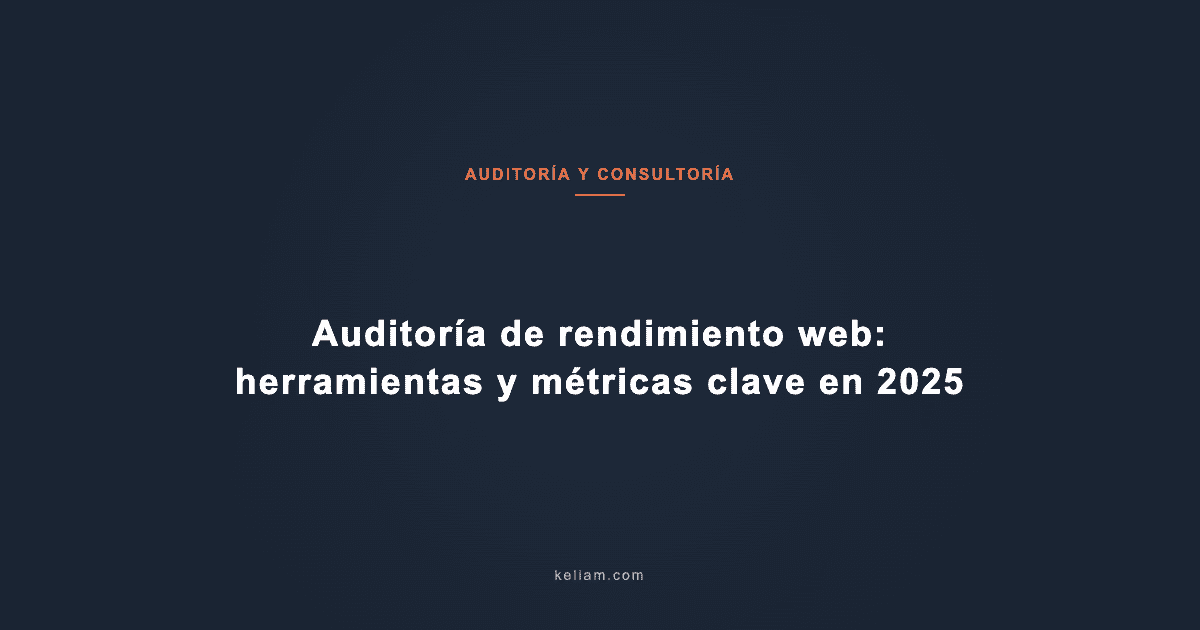 Auditoría de rendimiento web: herramientas y métricas clave en 2025