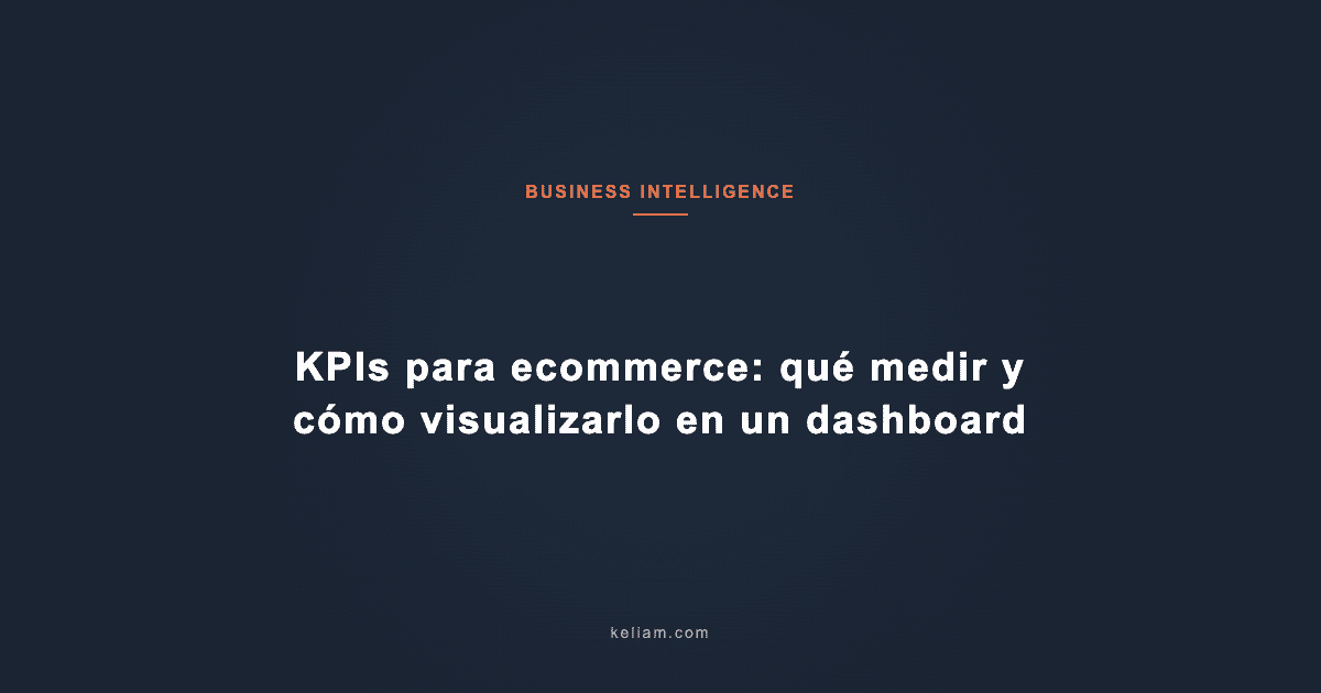 KPIs para ecommerce: qué medir y cómo visualizarlo en un dashboard