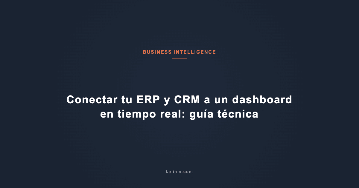 Conectar tu ERP y CRM a un dashboard en tiempo real: guía técnica