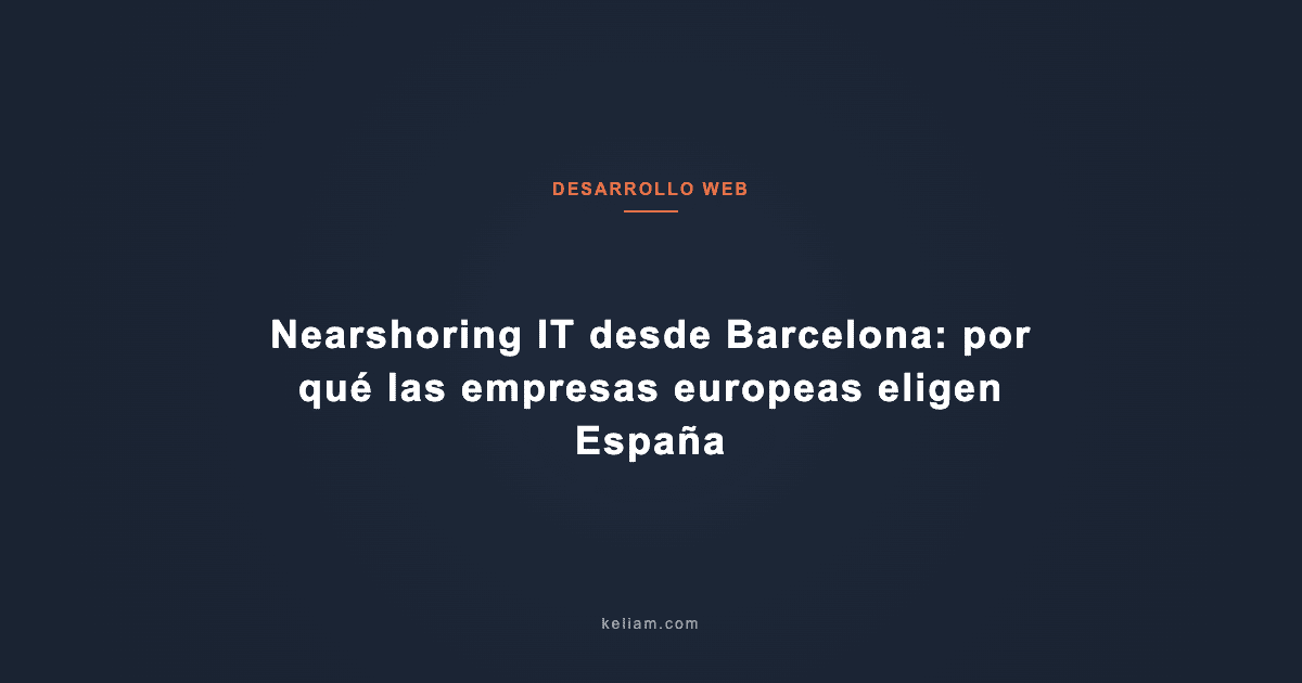 Nearshoring IT desde Barcelona: por qué las empresas europeas eligen España
