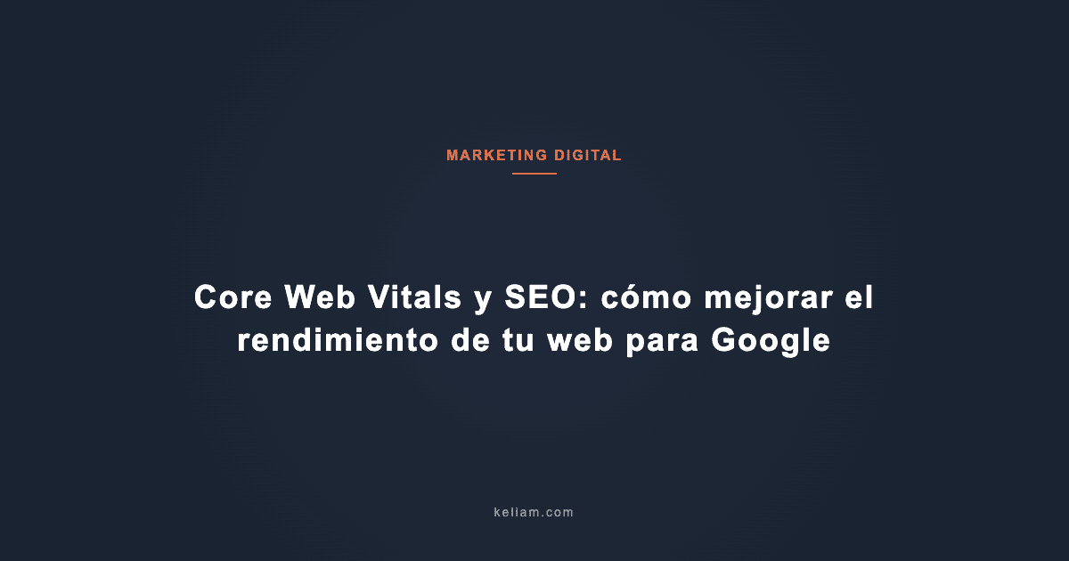 Core Web Vitals y SEO: cómo mejorar el rendimiento de tu web para Google