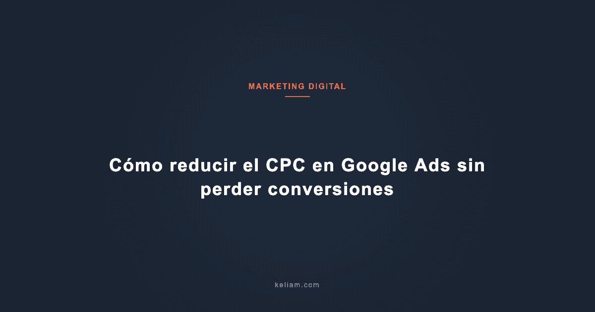 Cómo reducir el CPC en Google Ads sin perder conversiones