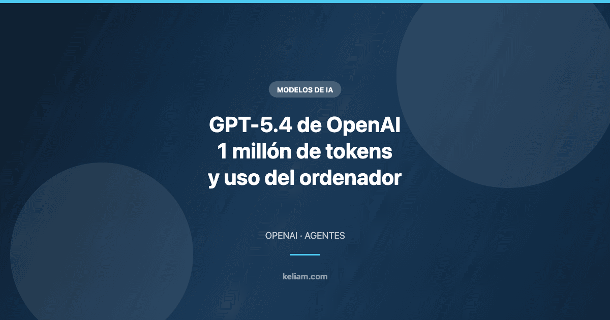 GPT-5.4 de OpenAI: el modelo con un millón de tokens que usa el ordenador
