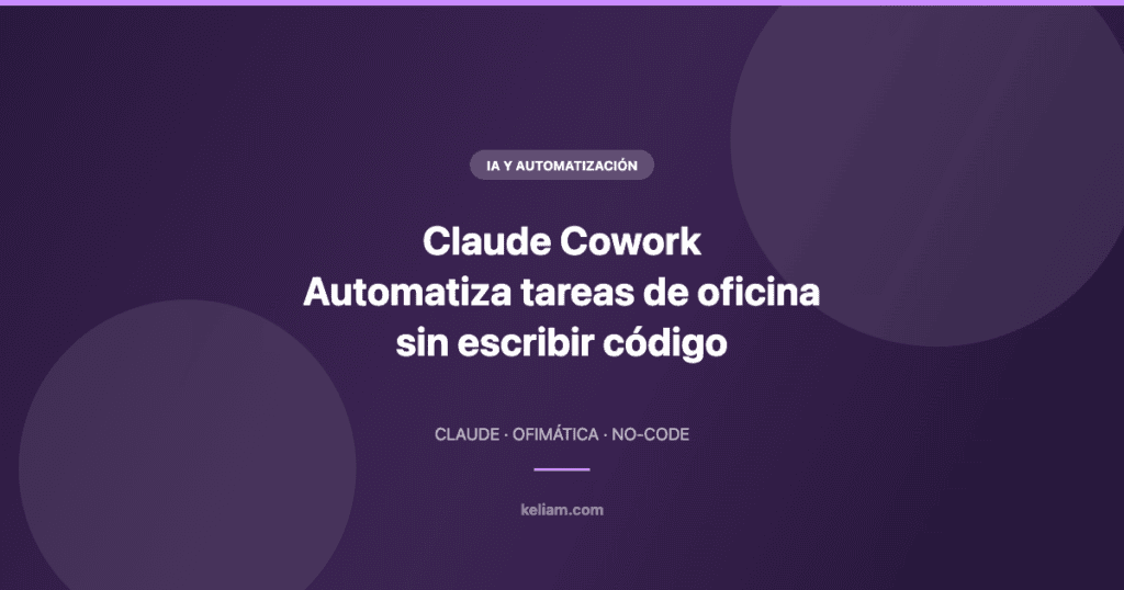 Claude Cowork: automatizar tareas de oficina sin escribir una línea de código