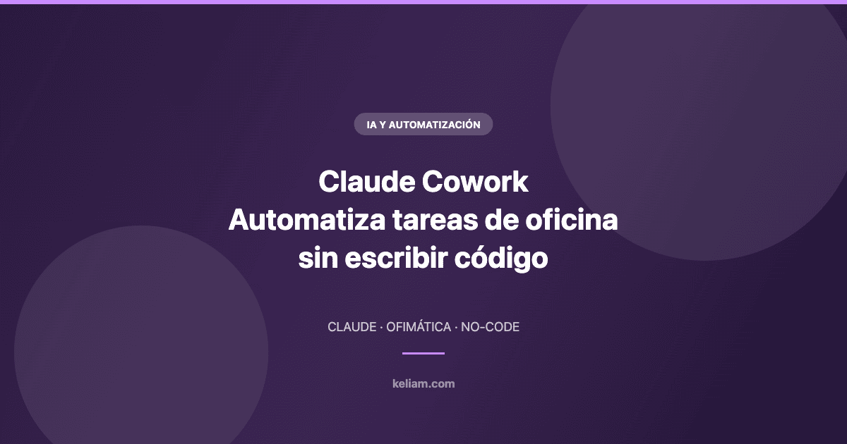 Claude Cowork: automatizar tareas de oficina sin escribir una línea de código