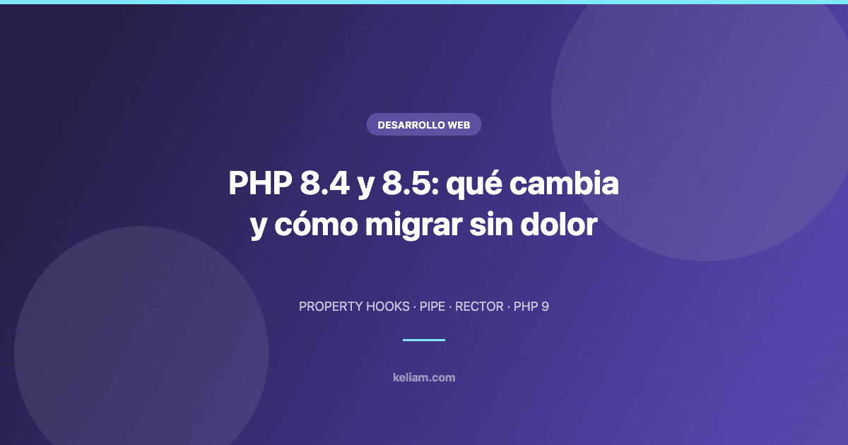 Migrar PHP 8 a 8.4 y 8.5: qué cambia y cómo hacerlo sin dolor