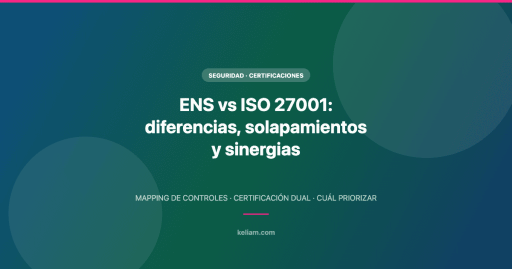 ENS vs ISO 27001: diferencias, solapamientos y sinergias
