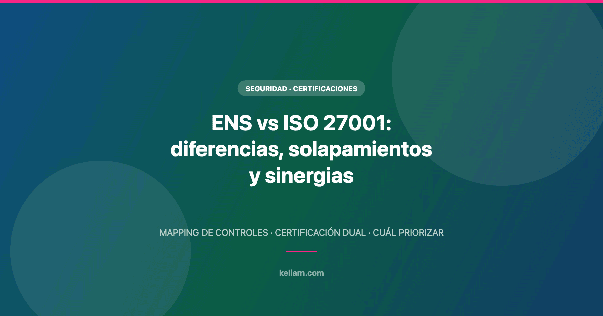 ENS vs ISO 27001: diferencias, solapamientos y sinergias
