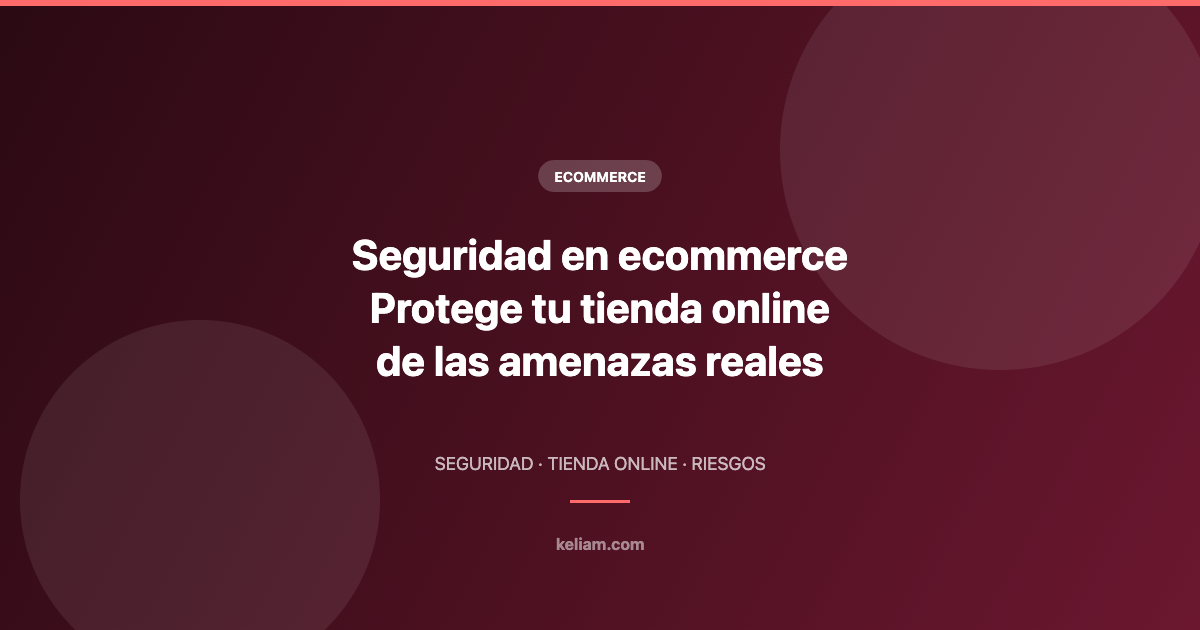 Seguridad en ecommerce Protege tu tienda online de las amenazas reales — Keliam